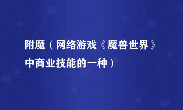 附魔（网络游戏《魔兽世界》中商业技能的一种）