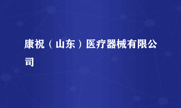 康祝（山东）医疗器械有限公司