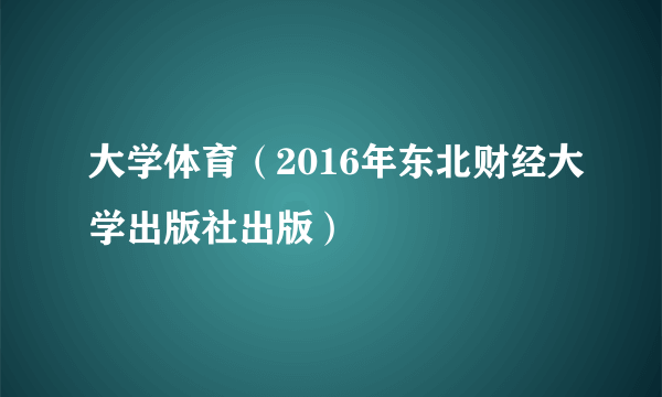 大学体育（2016年东北财经大学出版社出版）