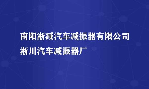 南阳淅减汽车减振器有限公司淅川汽车减振器厂