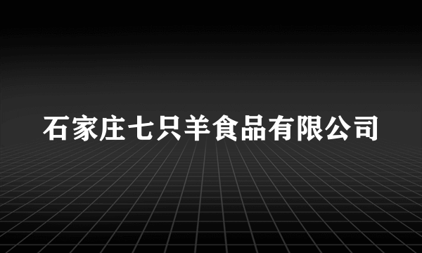 石家庄七只羊食品有限公司