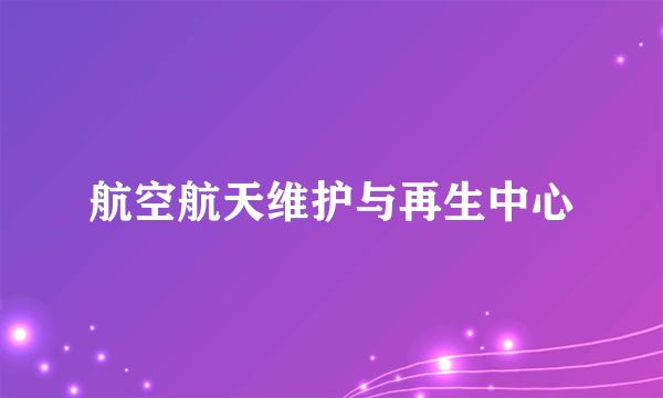 航空航天维护与再生中心