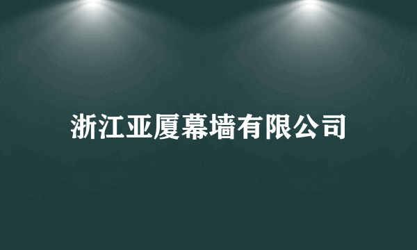 浙江亚厦幕墙有限公司