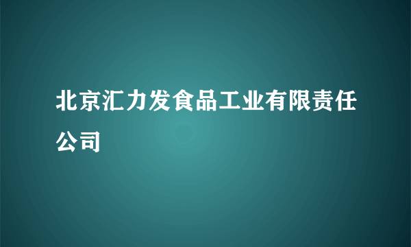 北京汇力发食品工业有限责任公司