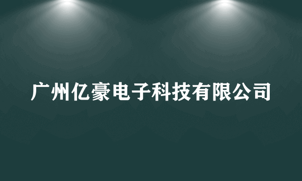 广州亿豪电子科技有限公司