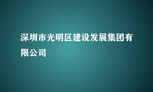 深圳市光明区建设发展集团有限公司