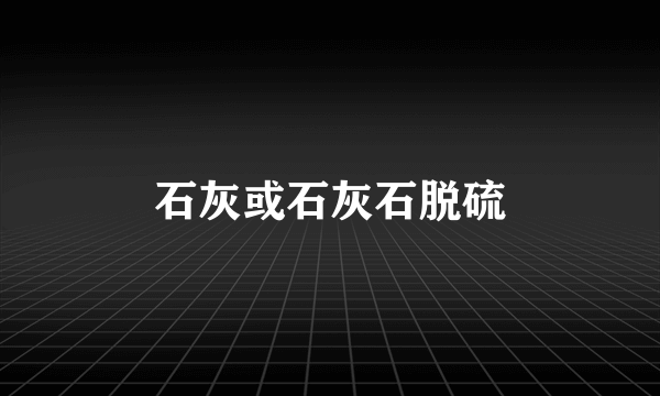 石灰或石灰石脱硫