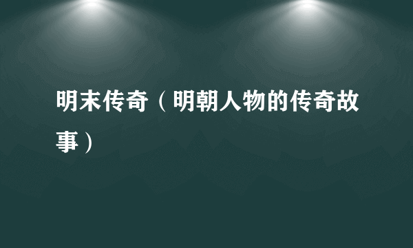 明末传奇（明朝人物的传奇故事）