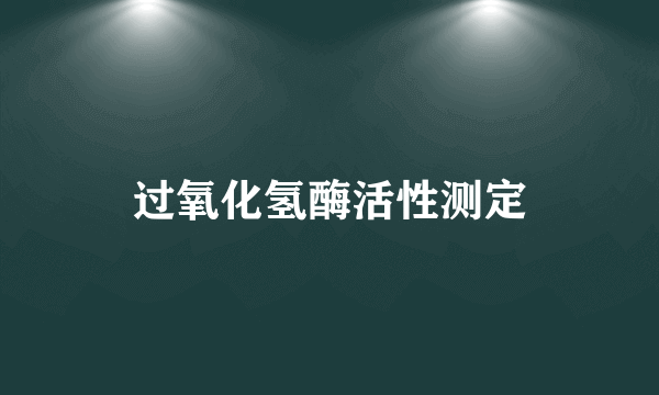 过氧化氢酶活性测定