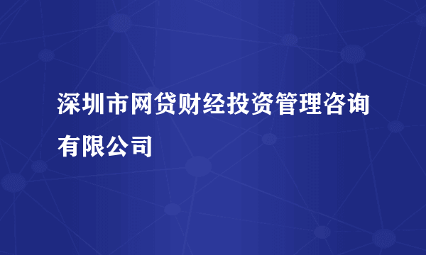 深圳市网贷财经投资管理咨询有限公司