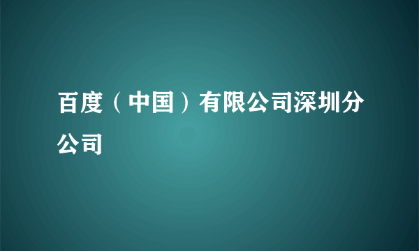 百度（中国）有限公司深圳分公司