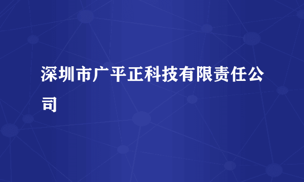 深圳市广平正科技有限责任公司