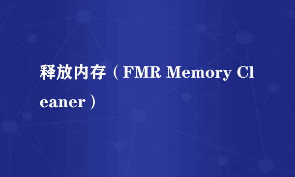 释放内存（FMR Memory Cleaner）