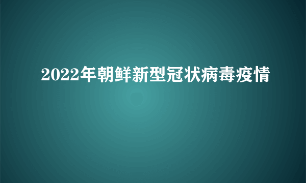 2022年朝鲜新型冠状病毒疫情