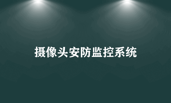 摄像头安防监控系统