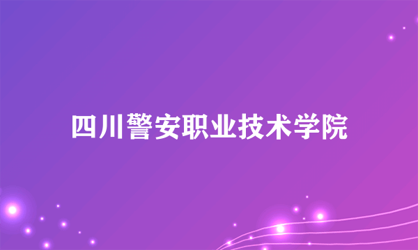 四川警安职业技术学院