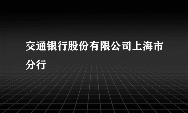 交通银行股份有限公司上海市分行