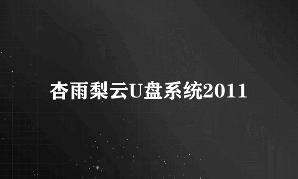 杏雨梨云U盘系统2011