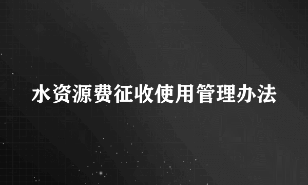 水资源费征收使用管理办法