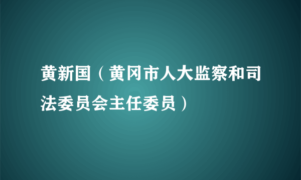 黄新国（黄冈市人大监察和司法委员会主任委员）