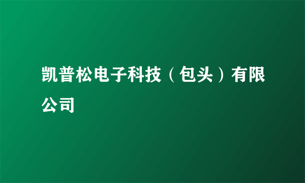 凯普松电子科技（包头）有限公司