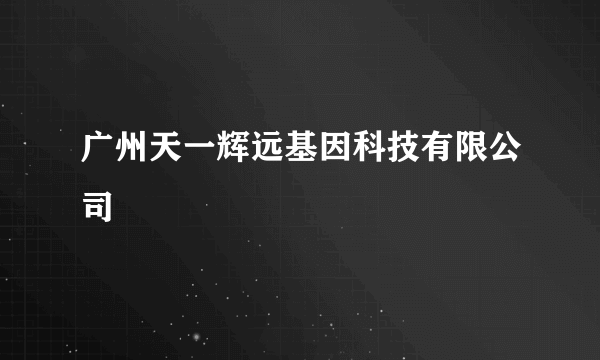 广州天一辉远基因科技有限公司