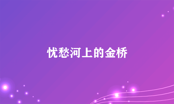 忧愁河上的金桥