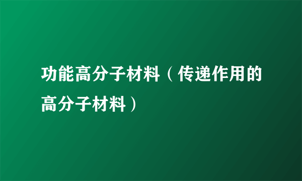 功能高分子材料（传递作用的高分子材料）