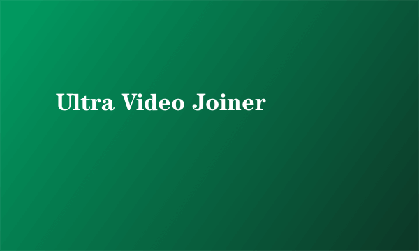 Ultra Video Joiner