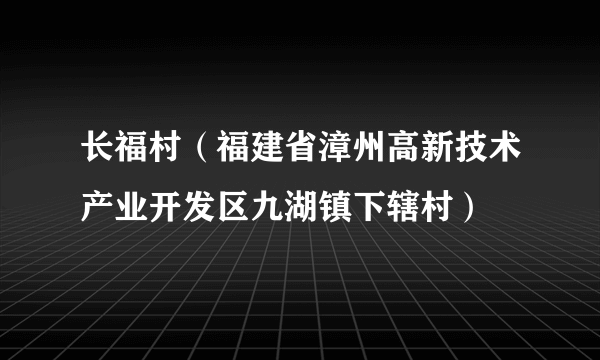 长福村（福建省漳州高新技术产业开发区九湖镇下辖村）