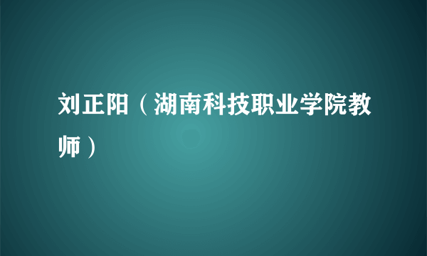 刘正阳（湖南科技职业学院教师）