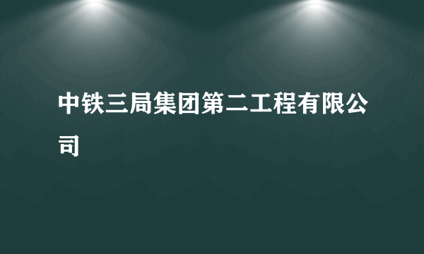 中铁三局集团第二工程有限公司