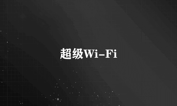 超级Wi-Fi