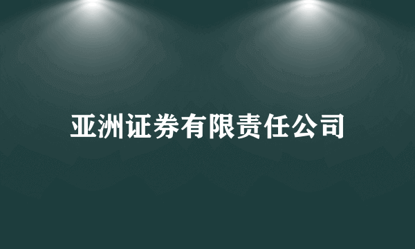 亚洲证券有限责任公司