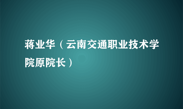 蒋业华（云南交通职业技术学院原院长）