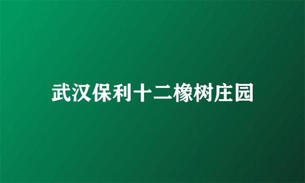 武汉保利十二橡树庄园