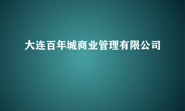 大连百年城商业管理有限公司