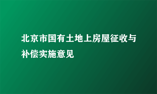 北京市国有土地上房屋征收与补偿实施意见