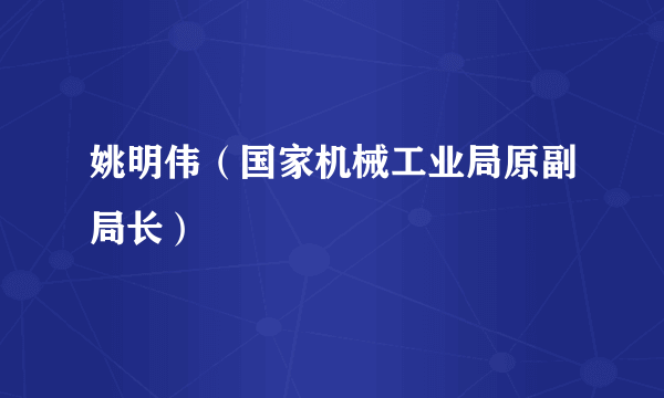 姚明伟（国家机械工业局原副局长）