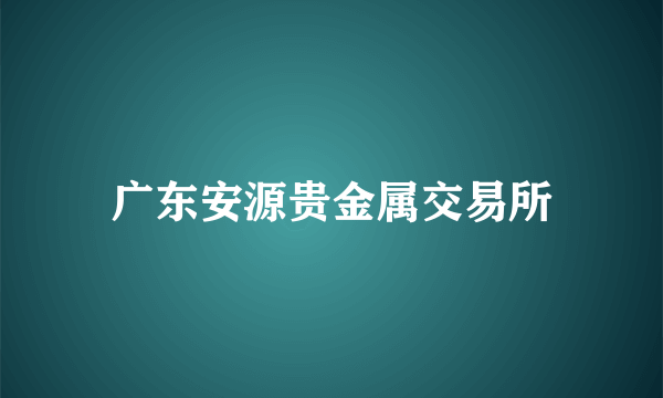 广东安源贵金属交易所