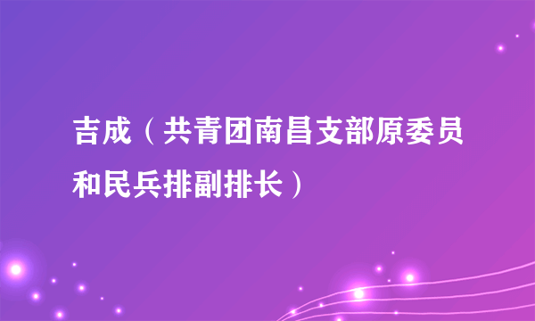 吉成（共青团南昌支部原委员和民兵排副排长）