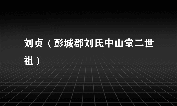 刘贞（彭城郡刘氏中山堂二世祖）