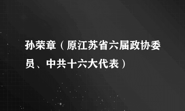 孙荣章（原江苏省六届政协委员、中共十六大代表）