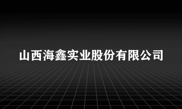 山西海鑫实业股份有限公司