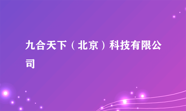 九合天下（北京）科技有限公司