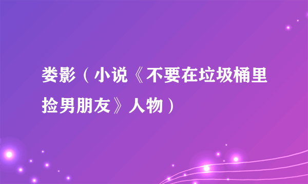 娄影（小说《不要在垃圾桶里捡男朋友》人物）