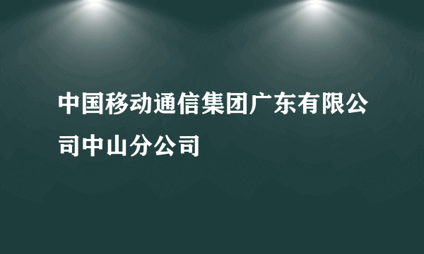 中国移动通信集团广东有限公司中山分公司