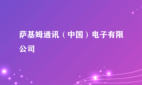 萨基姆通讯（中国）电子有限公司