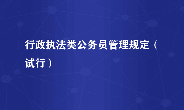 行政执法类公务员管理规定（试行）