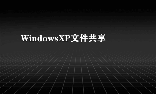 WindowsXP文件共享